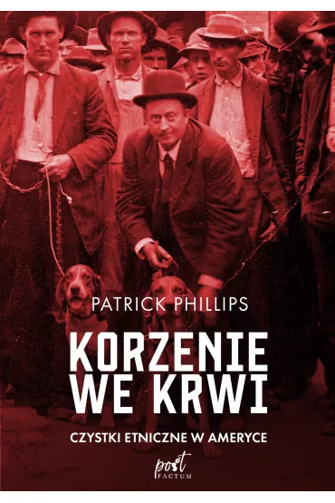 Korzenie we krwi. Czystki etniczne w Ameryce - Patrick Phillips