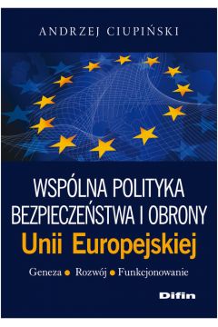 Wsplna polityka bezpieczestwa i obrony Unii Europejskiej Geneza, rozwj, funkcjonowanie