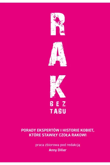 RAK BEZ TABU. Porady ekspert�w i historie kobiet, kt�re stawi�y czo�a rakowi - Anna  Diller