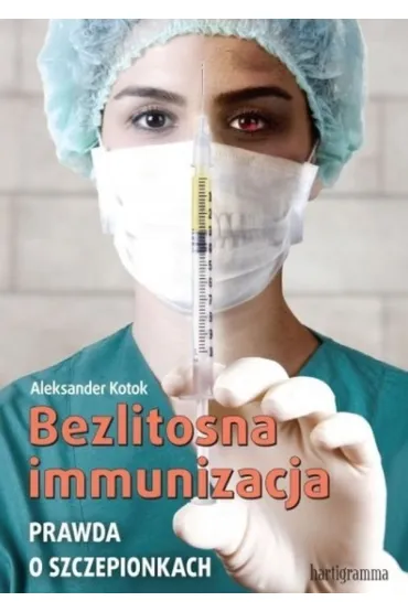 Bezlitosna immunizacja. Prawda o szczepionkach - Aleksander Kotok