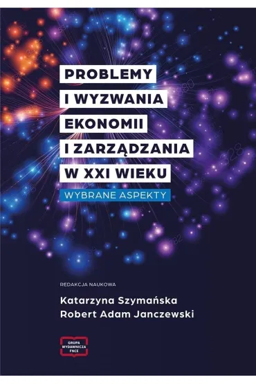 Problemy i wyzwania ekonomii i zarz�dzania w XXI wieku. Wybrane aspekty - Katarzyna Szyma�ska, Robert Adam  Janczewski