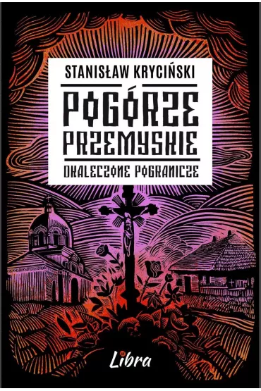Pog�rze Przemyskie. Okaleczone Pogranicze - Stanis�aw Kryci�ski