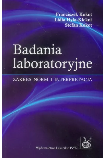 Badania laboratoryjne. Zakres norm i interpretacja - Franciszek Kokot, Lidia Hyla-Klekot, Stefan Kokot