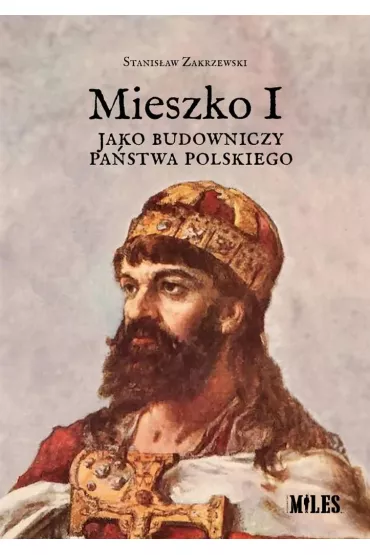 Mieszko I jako budowniczy pa�stwa polskiego - Stanis�aw Zakrzewski