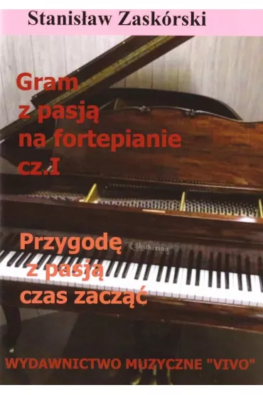 Przygod� z pasj� czas zacz��. Gram z pasj� na fortepianie. Cz�� 1 - Stanis�aw  Zask�rski