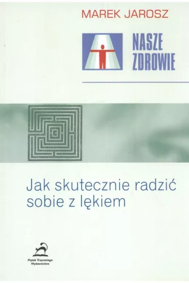 Nasze zdrowie.Jak skutecznie radzi sobie z lkiem - Marek Jarosz