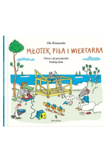 M�otek, pi�a i wiertarka. Owca i jej przyjaciele buduj� dom - Ole K�nnecke