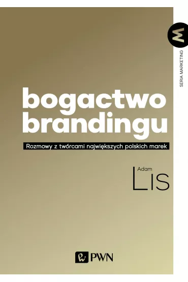 Bogactwo brandingu. Rozmowy z tw�rcami najwi�kszych polskich marek - Adam  Lis