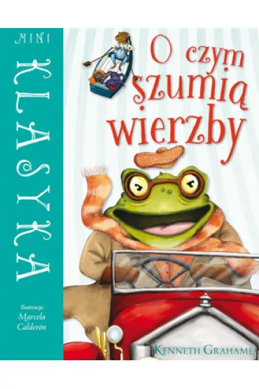 O czym szumi� wierzby. Mini Klasyka - Kenneth Grahame, Marcela Calderon