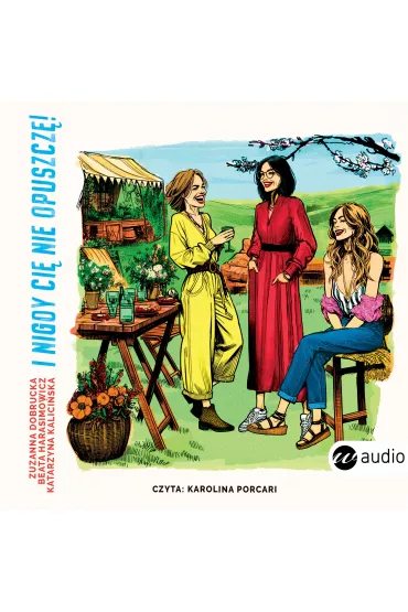 Audiobook I nigdy ci� nie opuszcz�! mp3 - Katarzyna  Kalici�ska, Beata  Harasimowicz, Zuzanna  Dobrucka