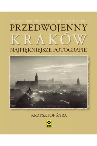 Przedwojenny Krak�w. Najpi�kniejsze fotografie - Krzysztof �yra