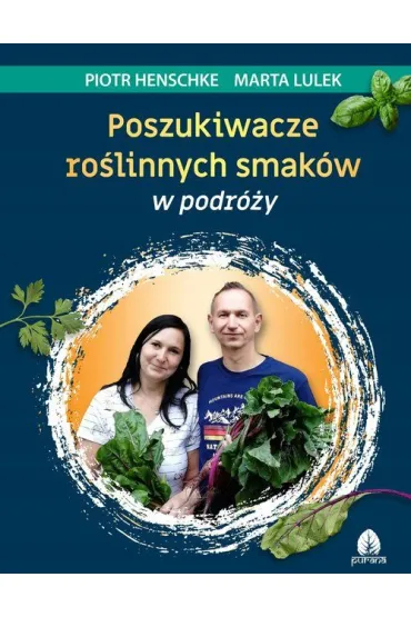 Poszukiwacze ro�linnych smak�w w podr�y - Piotr Henschke, Marta Lulek