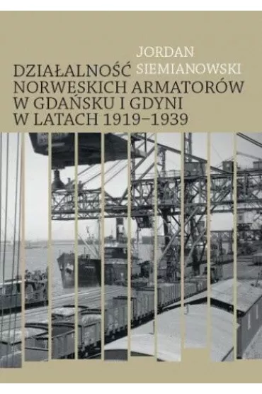 Materia�y �r�d�owe do dzia�alno�ci norweskich armator�w w Gda�sku i Gdyni w latach 1919-1939 - Jordan  Siemianowski