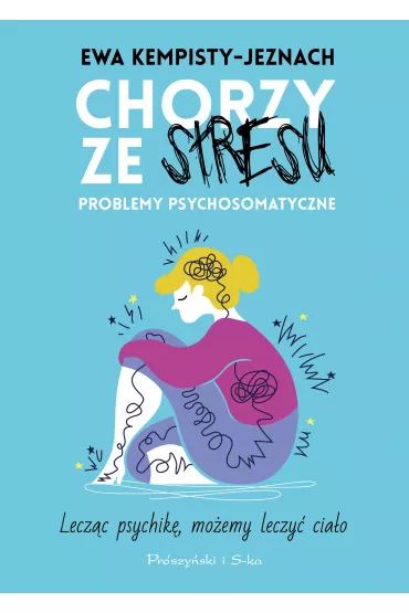 Chorzy ze stresu. Problemy psychosomatyczne - Ewa Kempisty-Jeznach