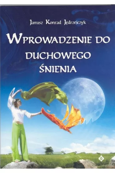 Wprowadzenie do duchowego �nienia - Janusz Konrad J�drzejczyk