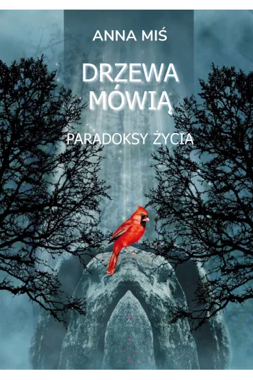Drzewa m�wi�. Paradoksy �ycia - Anna  Mi�