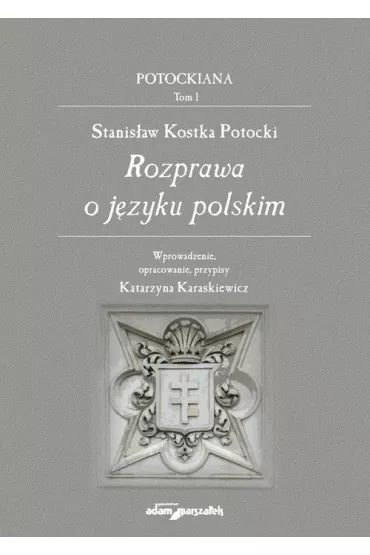 Stanis�aw Kostka Potocki Rozprawa o j�zyku polskim - Katarzyna Karaskiewicz