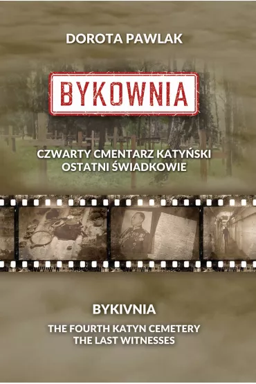 Bykownia. Czwarty Cmentarz Katy�ski. Ostatni �wiadkowie - Dorota  Pawlak