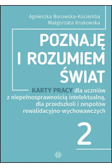 Poznaj� i rozumiem �wiat cz�� 2 Karty pracy dla uczni�w z niepe�nosprawno�ci� intelektualn� dla przedszkoli i zespo��w rewalidacyjno-wychowawczych - Agnieszka Borowska-Kociemba, Ma�gorzata Krukowska