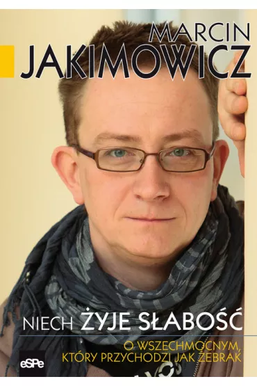 Niech �yje s�abo��. O Wszechmocnym, kt�ry przychodzi jak �ebrak - Marcin Jakimowicz