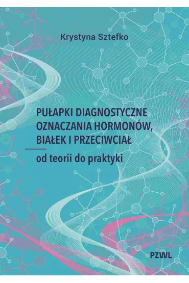Pu�apki diagnostyczne oznaczania hormon�w, bia�ek i przeciwcia�. Od teorii do praktyki - Krystyna Sztefko