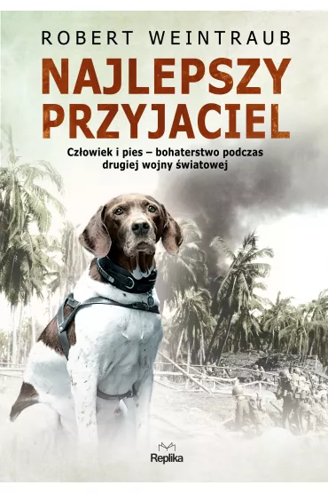 Najlepszy przyjaciel. Cz�owiek i pies – bohaterstwo podczas drugiej wojny �wiatowej - Robert Weintraub