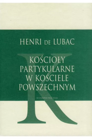 Ko�cio�y partykularne w Ko�ciele Powszechnym - Henry De Lubac
