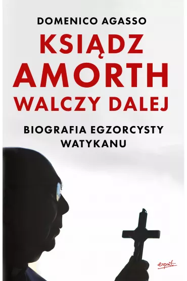 Ksi�dz Amorth walczy dalej. Biografia egzorcysty Watykanu - Domenico Agasso