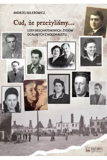 Cud, �e prze�yli�my... Losy be�chatowskich �yd�w ocala�ych z holokaustu - Andrzej Selerowicz