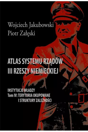 Atlas systemu rz�d�w III Rzeszy Niemieckiej T.4 - Piotr Za��ski, Wojciech Jakubowski