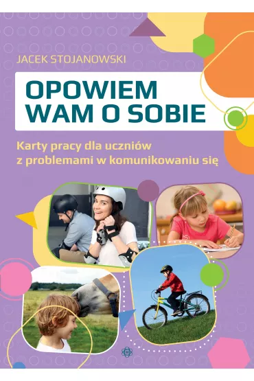 Opowiem wam o sobie Karty pracy dla uczni�w z problemami w komunikowaniu si� - Jacek  Stojanowski