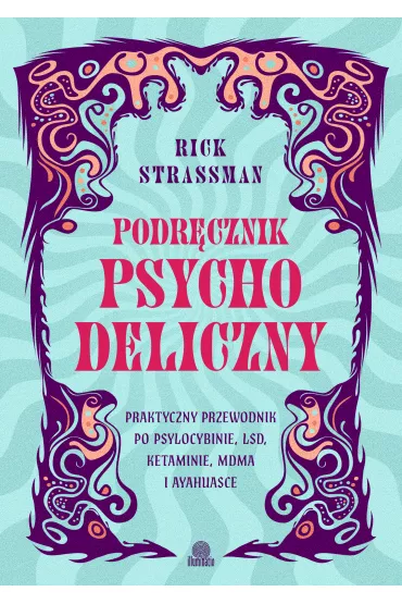 eBook Podr�cznik psychodeliczny. Praktyczny przewodnik po psylocybinie, LSD, ketaminie, MDMA i ayahuasce mobi epub - Rick Strassman