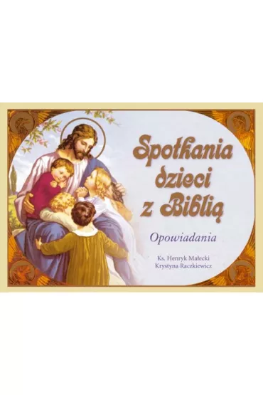 Spotkania dzieci z Bibli� - Henryk Ma�ecki, Krystyna Raczkiewicz