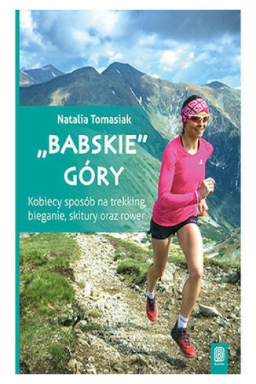 Babskie góry. Kobiecy sposób na trekking, bieganie, skitury oraz rower