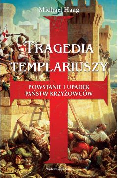 Tragedia Templariuszy powstanie i upadek pastw krzyowcw