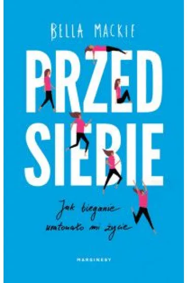 Przed siebie. Jak bieganie uratowa�o mi �ycie - Bella  Mackie