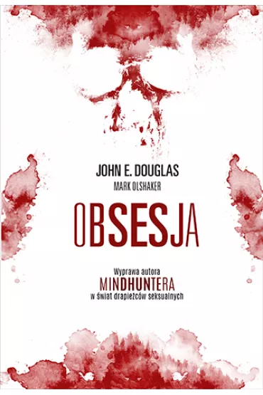 Obsesja. Wyprawa autora "Mindhuntera" w �wiat drapie�c�w seksualnych - Mark Olshaker, John E. Douglas