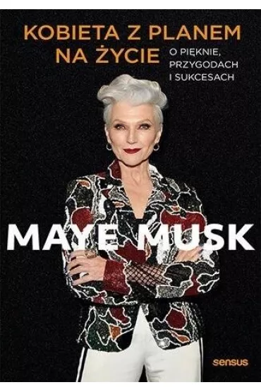 Kobieta z planem na �ycie. O pi�knie, przygodach i sukcesach - Maye Musk