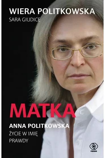 Matka. Anna Politkowska. �ycie w imi� prawdy - Sara Giudice, Wiera Politkowska