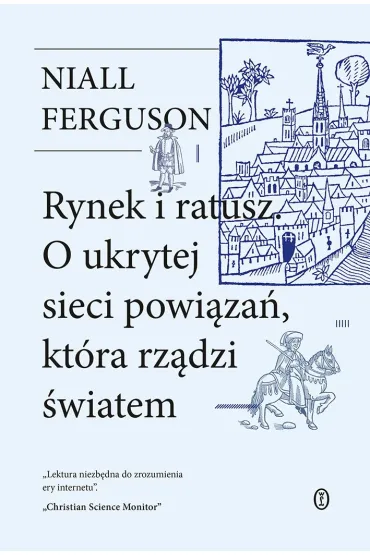 Rynek i ratusz. O ukrytej sieci powi�za�, kt�ra rz�dzi �wiatem - Niall Ferguson
