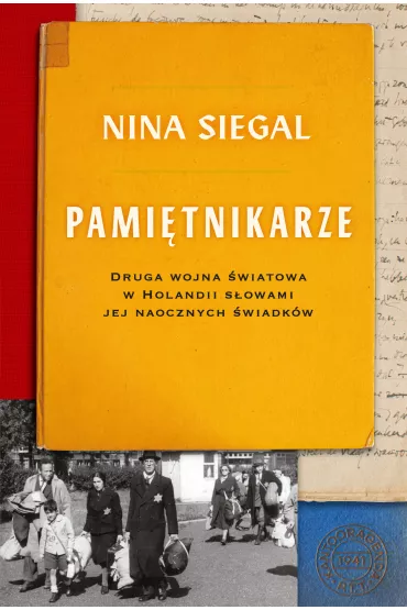 Pami�tnikarze. Druga wojna �wiatowa w Holandii s�owami jej naocznych �wiadk�w - Nina Siegal