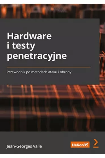Hardware i testy penetracyjne. Przewodnik po metodach ataku i obrony - Jean-Georges Valle