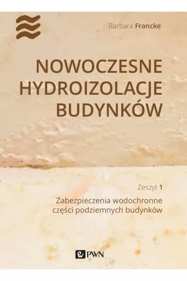 Nowoczesne hydroizolacje budynk�w. Zeszyt 1. Zabezpieczenia wodochronne cz�ci podziemnych budynk�w - Barbara  Francke