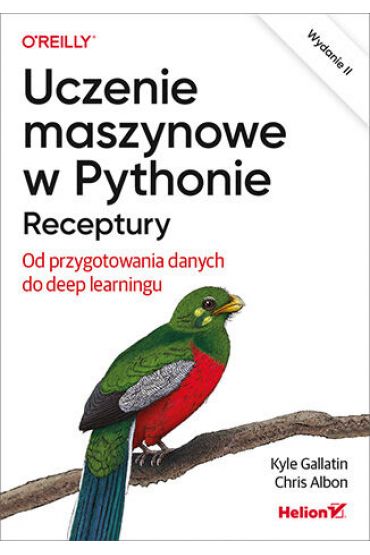 Uczenie maszynowe w Pythonie. Receptury. Od przygotowania danych do deep learningu