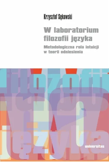 W laboratorium filozofii j�zyka. Metodologiczna rola intuicji w teorii odniesienia - Krzysztof  S�kowski