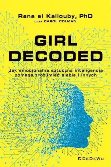 Girl Decoded. Jak emocjonalna sztuczna inteligencja pomaga zrozumie� siebie i innych - Carol Colman, Rana el Kaliouby