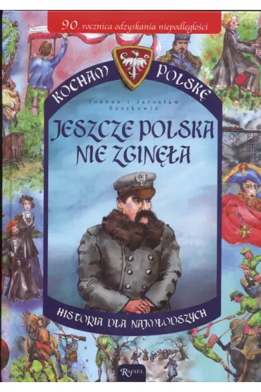 Jeszcze Polska nie zgin�a. Historia dla najm�odszych - Jaros�aw Szarek, Joanna Szarek