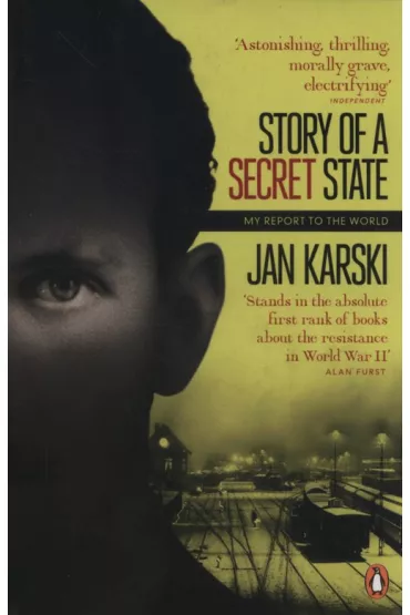 Story of a Secret State. My Report to the World - Jan Karski