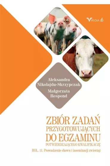 Zbi�r zada� przygotowuj�cych do egzaminu potwierdzaj�cego kwalifikacj� ROL. 11. Prowadzenie chowu i inseminacji zwierz�t - Aleksandra Nikolajdu-Skrzypczak, Ma�gorzata  Respond