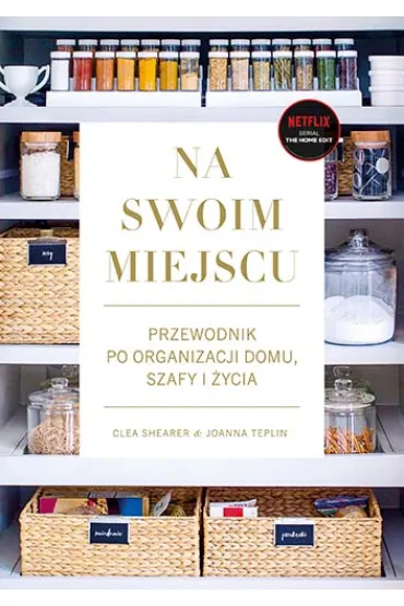 Na swoim miejscu. Przewodnik po organizacji domu, szafy i �ycia - Clea Shearer, Joanna  Teplin